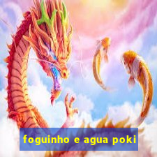 foguinho e agua poki